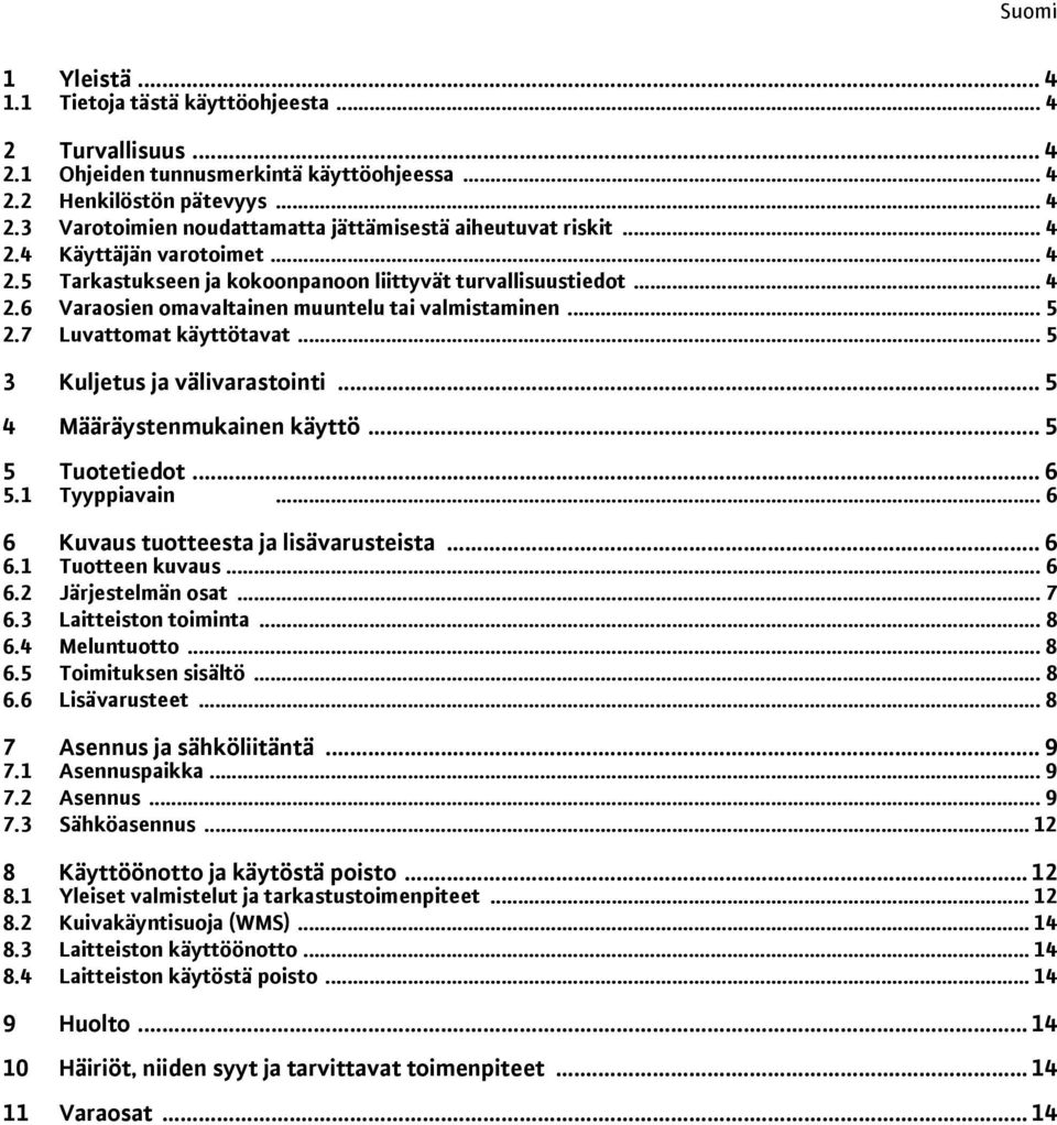 .. 5 3 Kuljetus ja välivarastointi... 5 4 Määräystenmukainen käyttö... 5 5 Tuotetiedot... 6 5.1 Tyyppiavain... 6 6 Kuvaus tuotteesta ja lisävarusteista... 6 6.1 Tuotteen kuvaus... 6 6.2 Järjestelmän osat.