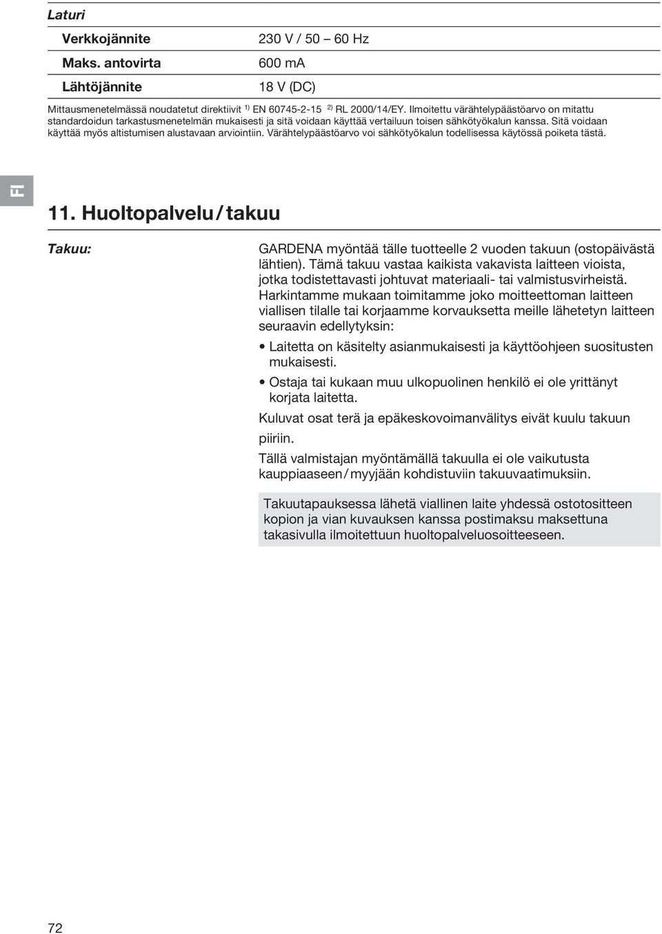 Sitä voidaan käyttää myös altistumisen alustavaan arviointiin. Värähtelypäästöarvo voi sähkötyökalun todellisessa käytössä poiketa tästä. 11.