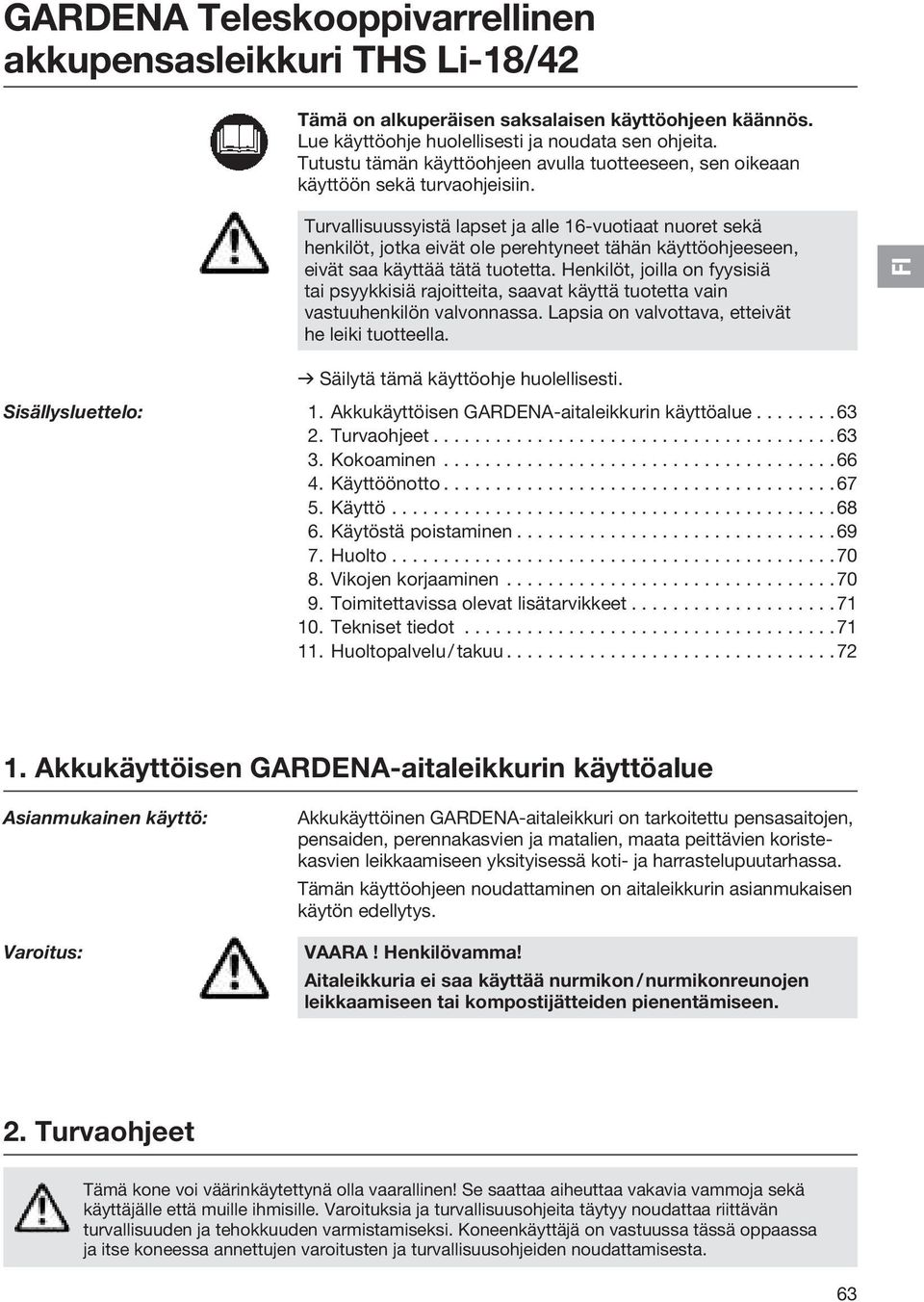 Turvallisuussyistä lapset ja alle 16-vuotiaat nuoret sekä henkilöt, jotka eivät ole perehtyneet tähän käyttöohjeeseen, eivät saa käyttää tätä tuotetta.