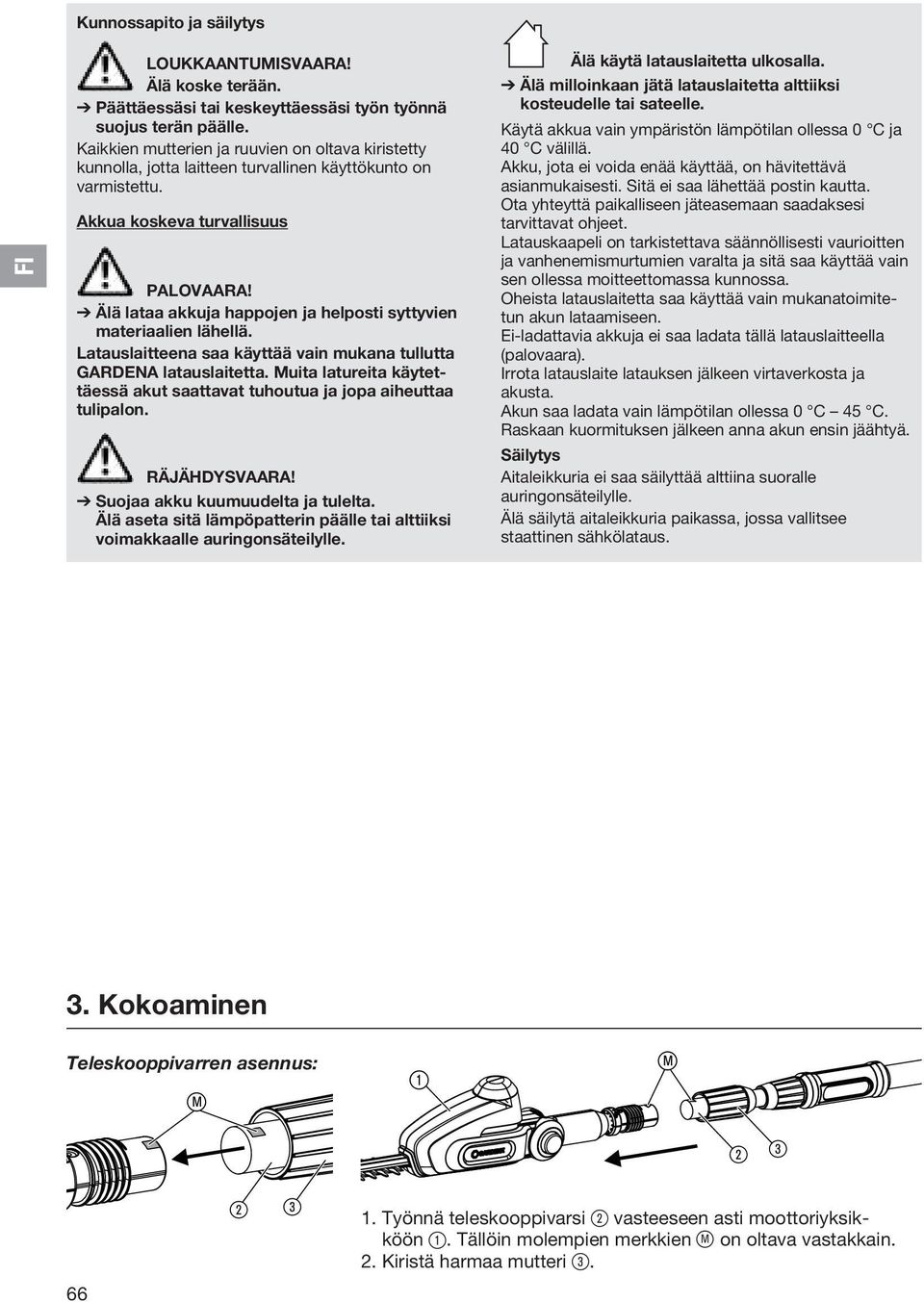 V Älä lataa akkuja happojen ja helposti syttyvien materiaalien lähellä. Latauslaitteena saa käyttää vain mukana tullutta GARDENA latauslaitetta.