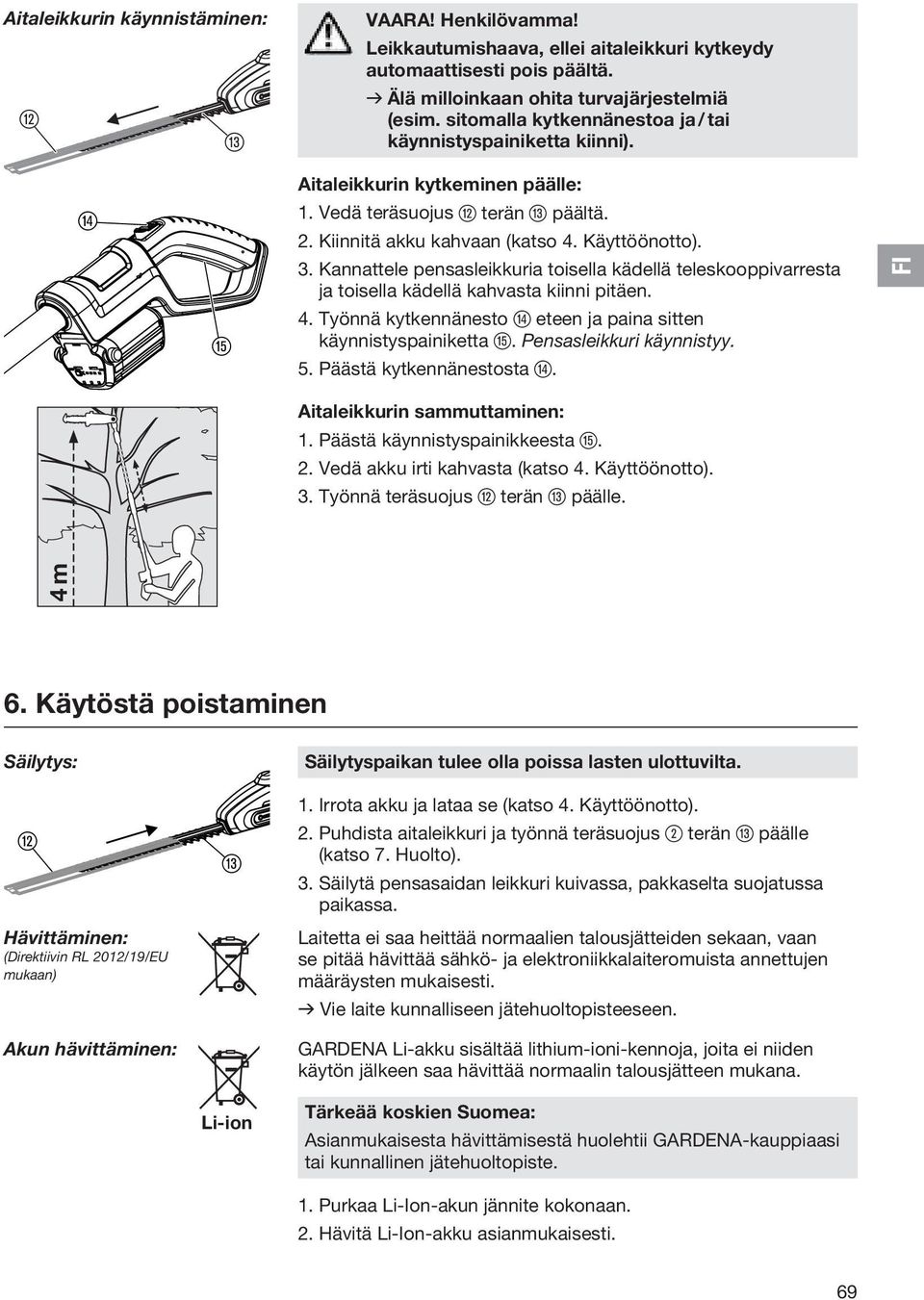 Kannattele pensasleikkuria toisella kädellä teleskooppivarresta ja toisella kädellä kahvasta kiinni pitäen. 4. Työnnä kytkennänesto r eteen ja paina sitten käynnistyspainiketta t.