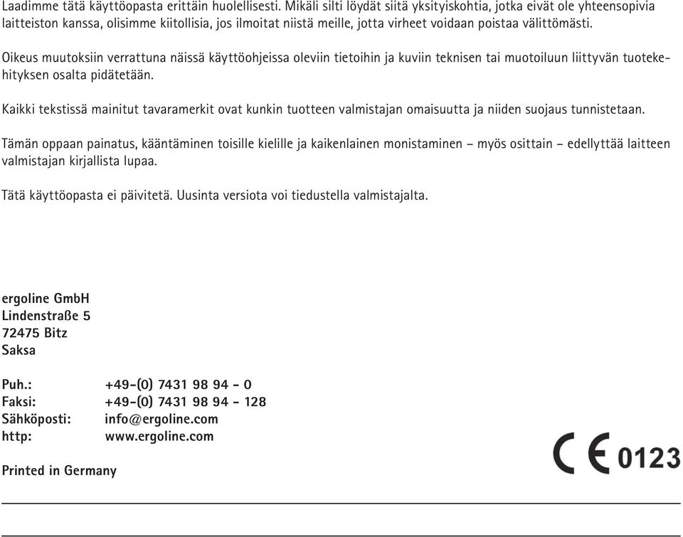 Oikeus muutoksiin verrattuna näissä käyttöohjeissa oleviin tietoihin ja kuviin teknisen tai muotoiluun liittyvän tuotekehityksen osalta pidätetään.