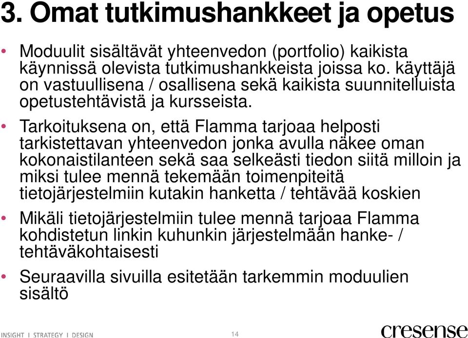 Tarkoituksena on, että Flamma tarjoaa helposti tarkistettavan yhteenvedon jonka avulla näkee oman kokonaistilanteen sekä saa selkeästi tiedon siitä milloin ja miksi