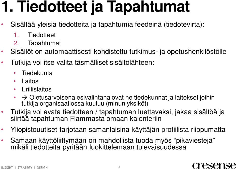 Oletusarvoisena esivalintana ovat ne tiedekunnat ja laitokset joihin tutkija organisaatiossa kuuluu (minun yksiköt) Tutkija voi avata tiedotteen / tapahtuman luettavaksi, jakaa