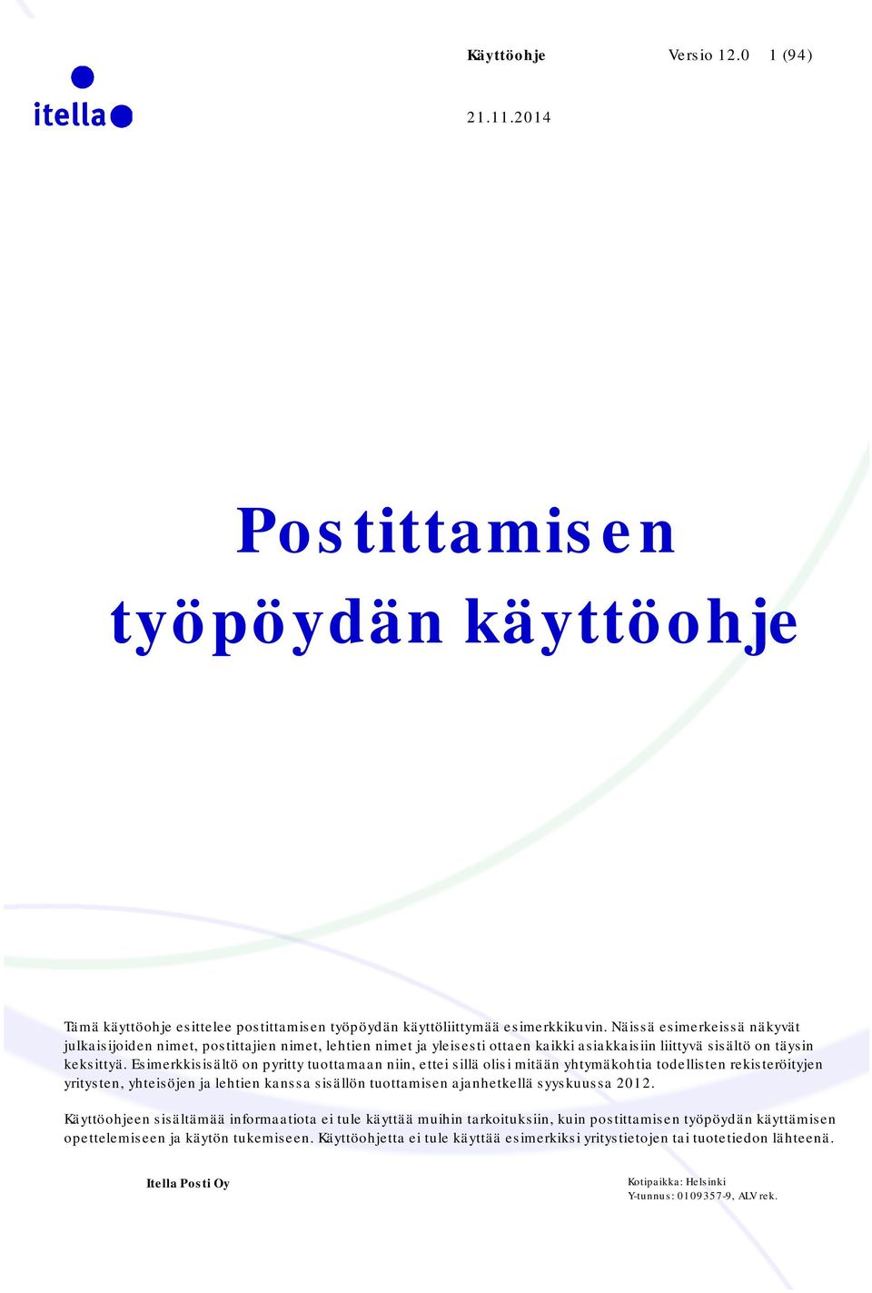 Esimerkkisisältö on pyritty tuottamaan niin, ettei sillä olisi mitään yhtymäkohtia todellisten rekisteröityjen yritysten, yhteisöjen ja lehtien kanssa sisällön tuottamisen ajanhetkellä