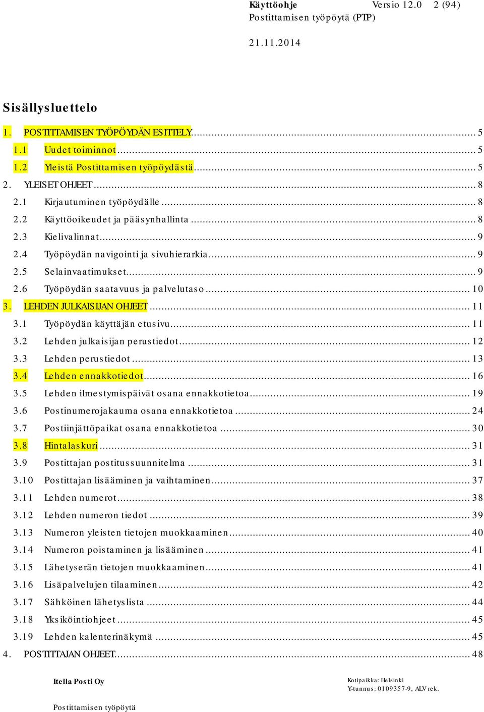 .. 10 3. LEHDEN JULKAISIJAN OHJEET... 11 3.1 Työpöydän käyttäjän etusivu... 11 3.2 Lehden julkaisijan perustiedot... 12 3.3 Lehden perustiedot... 13 3.4 Lehden ennakkotiedot... 16 3.