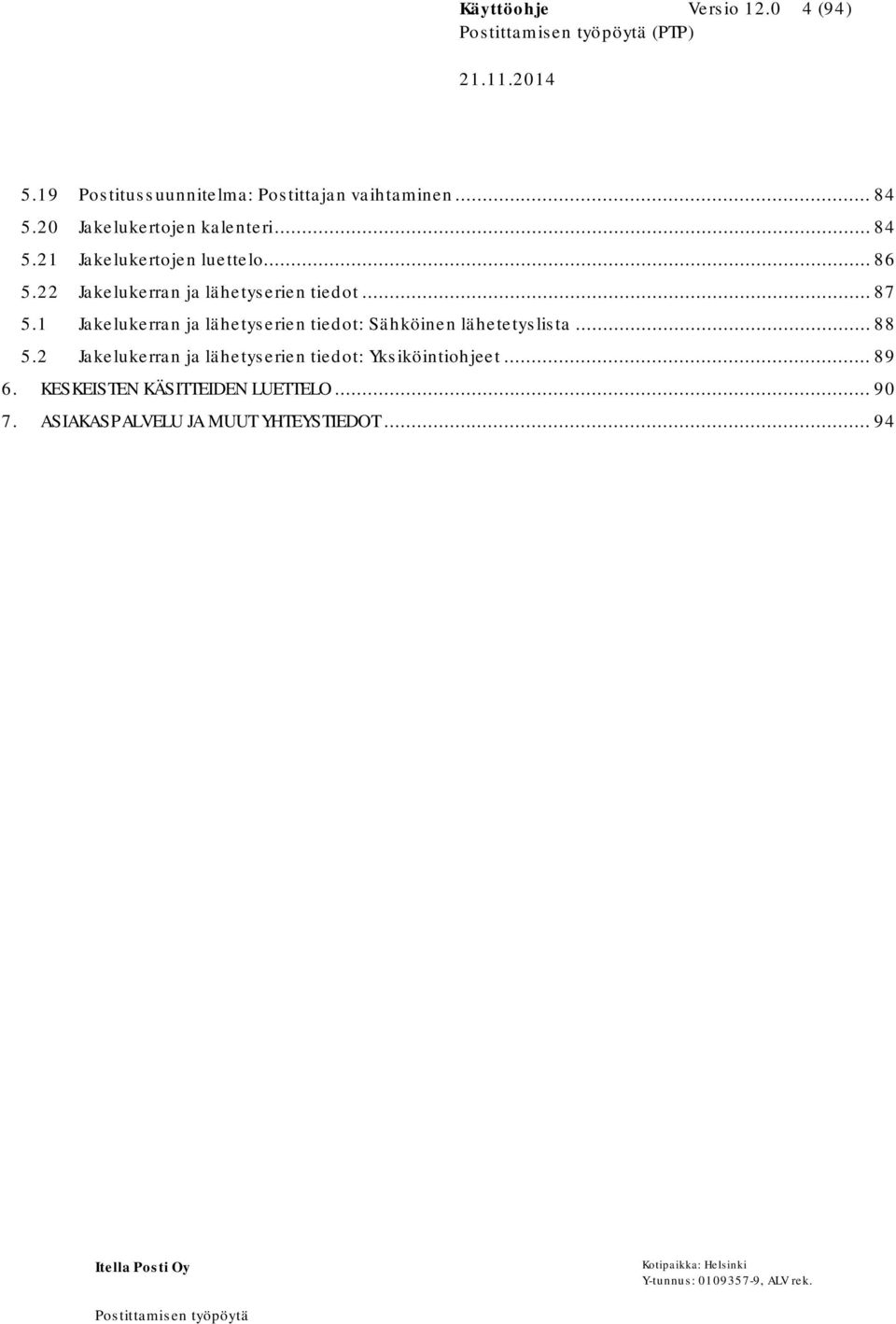 22 Jakelukerran ja lähetyserien tiedot... 87 5.