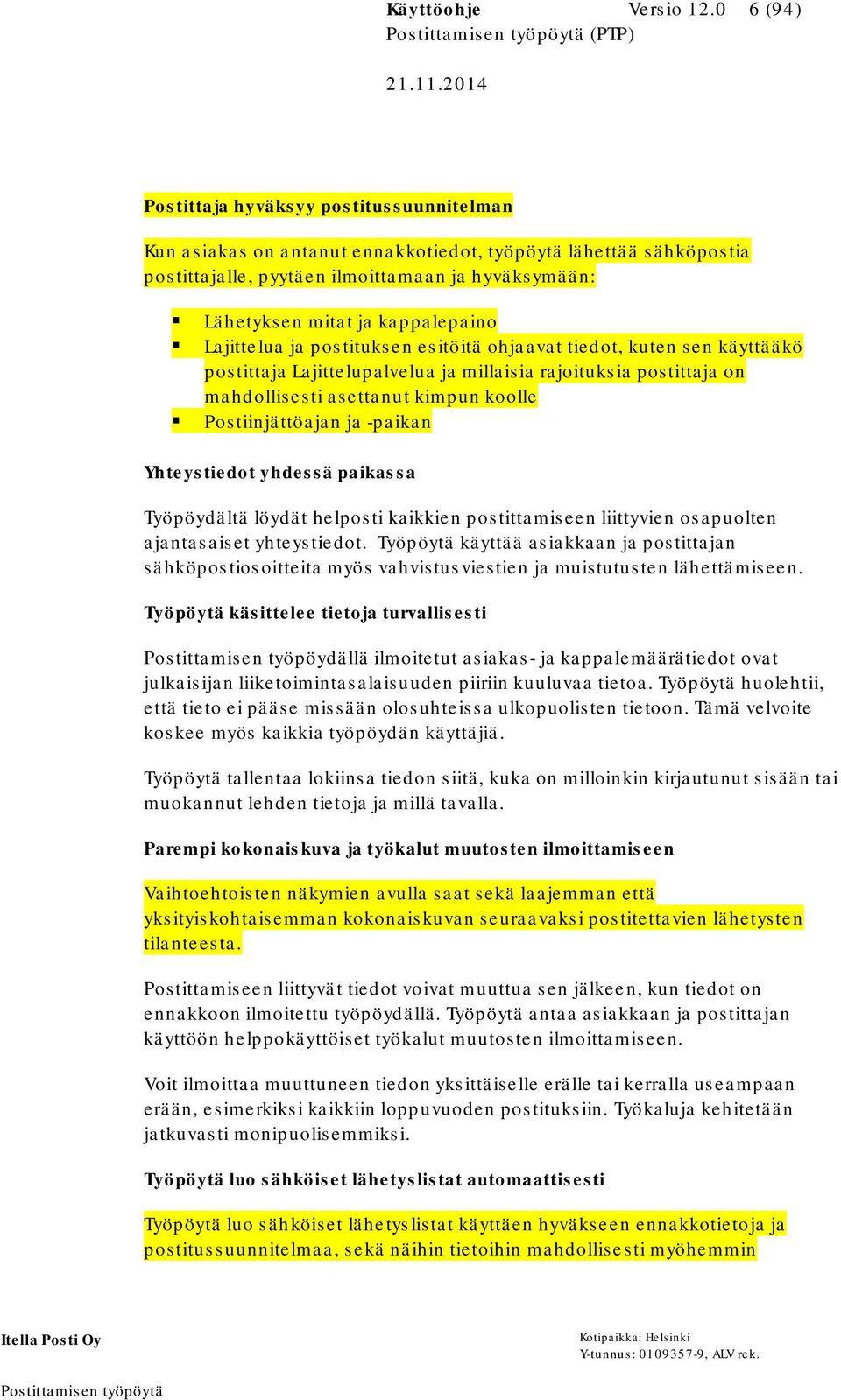 kappalepaino Lajittelua ja postituksen esitöitä ohjaavat tiedot, kuten sen käyttääkö postittaja Lajittelupalvelua ja millaisia rajoituksia postittaja on mahdollisesti asettanut kimpun koolle