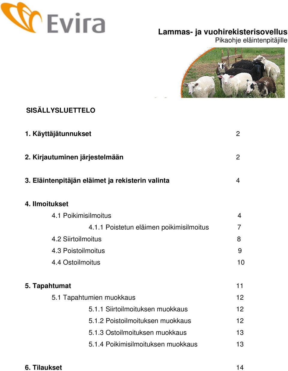 Poikimisilmoitus 4 4.1.1 Poistetun eläimen poikimisilmoitus 7 4.2 Siirtoilmoitus 8 4.3 Poistoilmoitus 9 4.4 Ostoilmoitus 10 5.