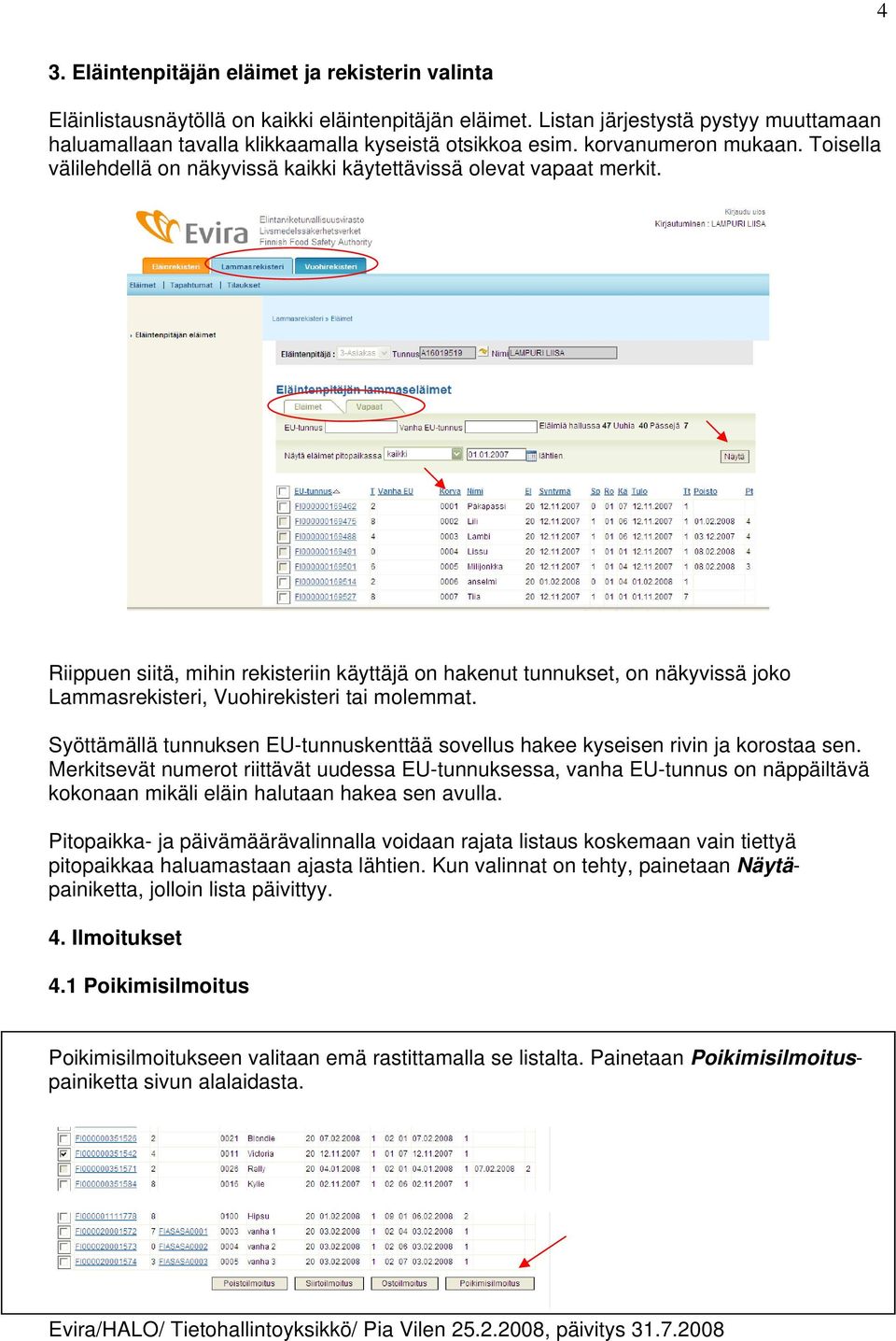 Riippuen siitä, mihin rekisteriin käyttäjä on hakenut tunnukset, on näkyvissä joko Lammasrekisteri, Vuohirekisteri tai molemmat.