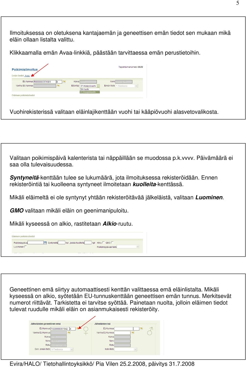 Syntyneitä-kenttään tulee se lukumäärä, jota ilmoituksessa rekisteröidään. Ennen rekisteröintiä tai kuolleena syntyneet ilmoitetaan kuolleita-kenttässä.