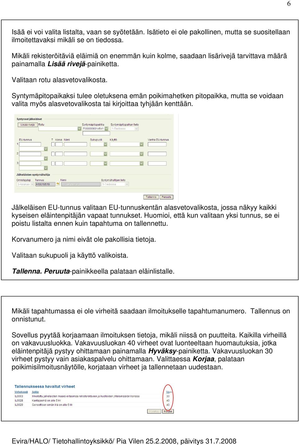 Syntymäpitopaikaksi tulee oletuksena emän poikimahetken pitopaikka, mutta se voidaan valita myös alasvetovalikosta tai kirjoittaa tyhjään kenttään.