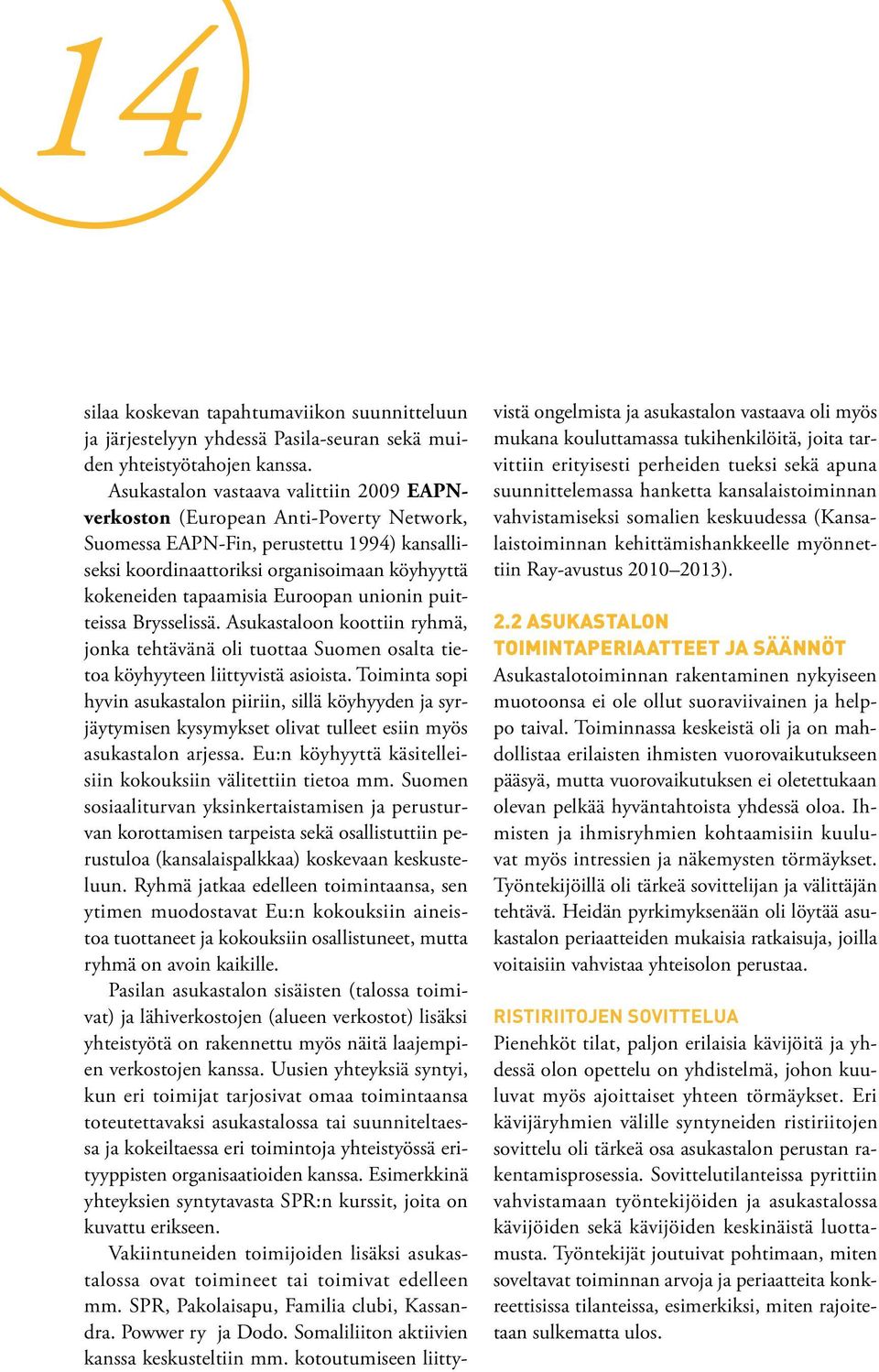 Euroopan unionin puitteissa Brysselissä. Asukastaloon koottiin ryhmä, jonka tehtävänä oli tuottaa Suomen osalta tietoa köyhyyteen liittyvistä asioista.