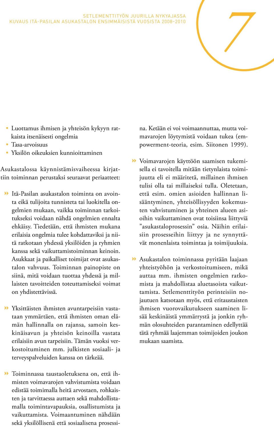 nähdä ongelmien ennalta ehkäisy. Tiedetään, että ihmisten mukana erilaisia ongelmia tulee kohdattaviksi ja niitä ratkotaan yhdessä yksilöiden ja ryhmien kanssa sekä vaikuttamistoiminnan keinoin.