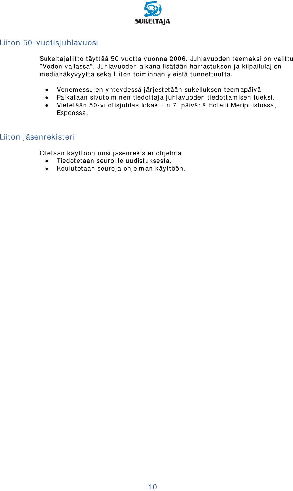 Venemessujen yhteydessä järjestetään sukelluksen teemapäivä. Palkataan sivutoiminen tiedottaja juhlavuoden tiedottamisen tueksi.