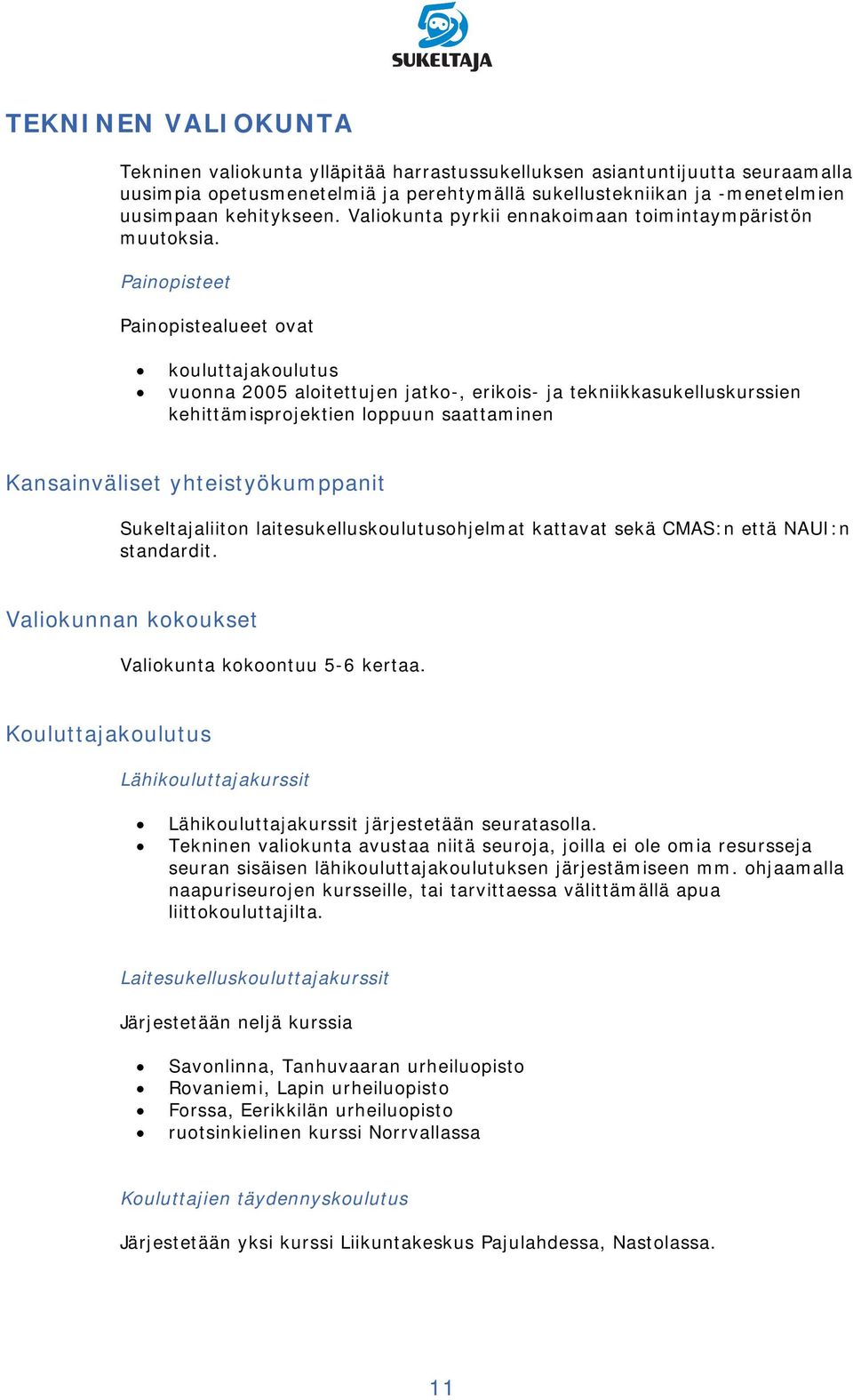 Painopisteet Painopistealueet ovat kouluttajakoulutus vuonna 2005 aloitettujen jatko-, erikois- ja tekniikkasukelluskurssien kehittämisprojektien loppuun saattaminen Kansainväliset yhteistyökumppanit