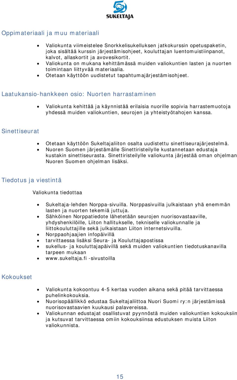 Laatukansio-hankkeen osio: Nuorten harrastaminen Valiokunta kehittää ja käynnistää erilaisia nuorille sopivia harrastemuotoja yhdessä muiden valiokuntien, seurojen ja yhteistyötahojen kanssa.