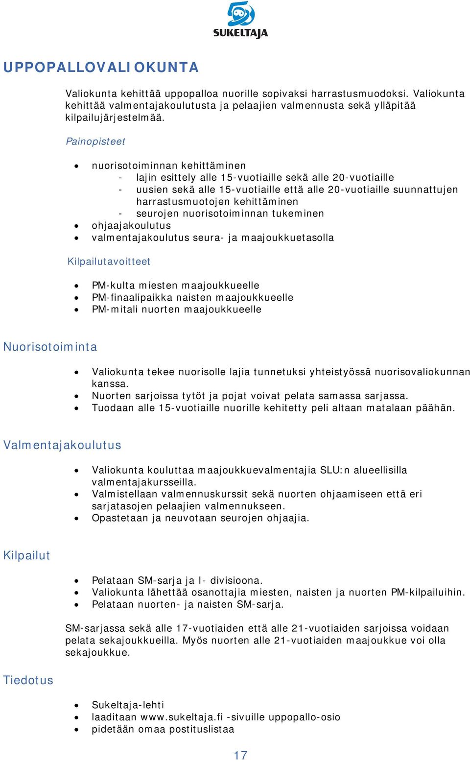 kehittäminen - seurojen nuorisotoiminnan tukeminen ohjaajakoulutus valmentajakoulutus seura- ja maajoukkuetasolla Kilpailutavoitteet PM-kulta miesten maajoukkueelle PM-finaalipaikka naisten