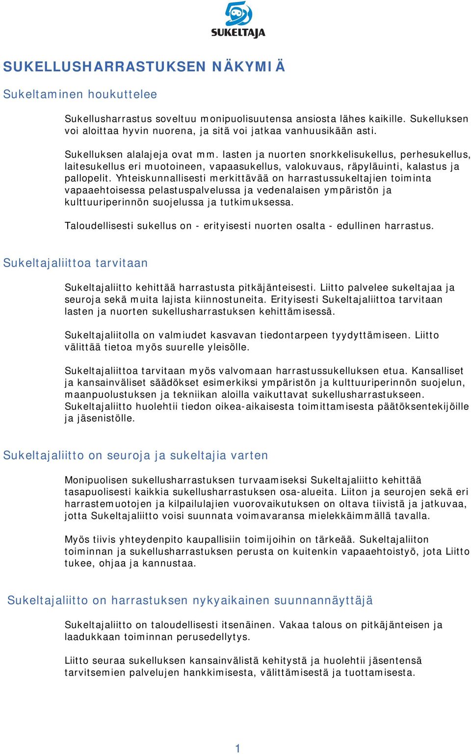 lasten ja nuorten snorkkelisukellus, perhesukellus, laitesukellus eri muotoineen, vapaasukellus, valokuvaus, räpyläuinti, kalastus ja pallopelit.
