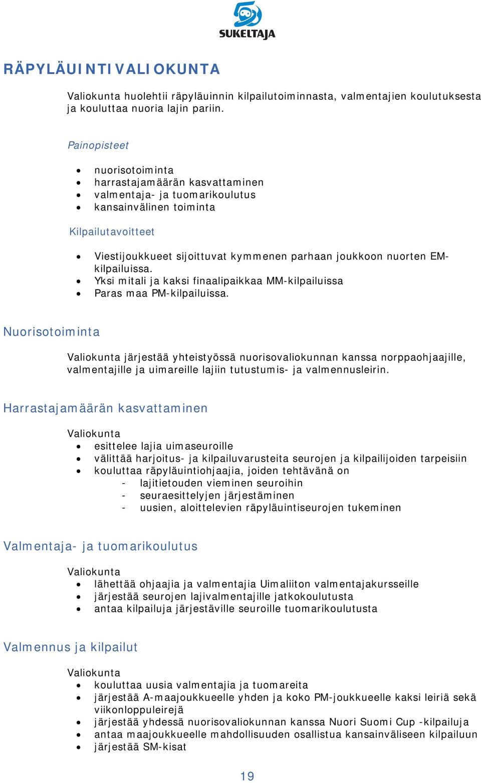 EMkilpailuissa. Yksi mitali ja kaksi finaalipaikkaa MM-kilpailuissa Paras maa PM-kilpailuissa.