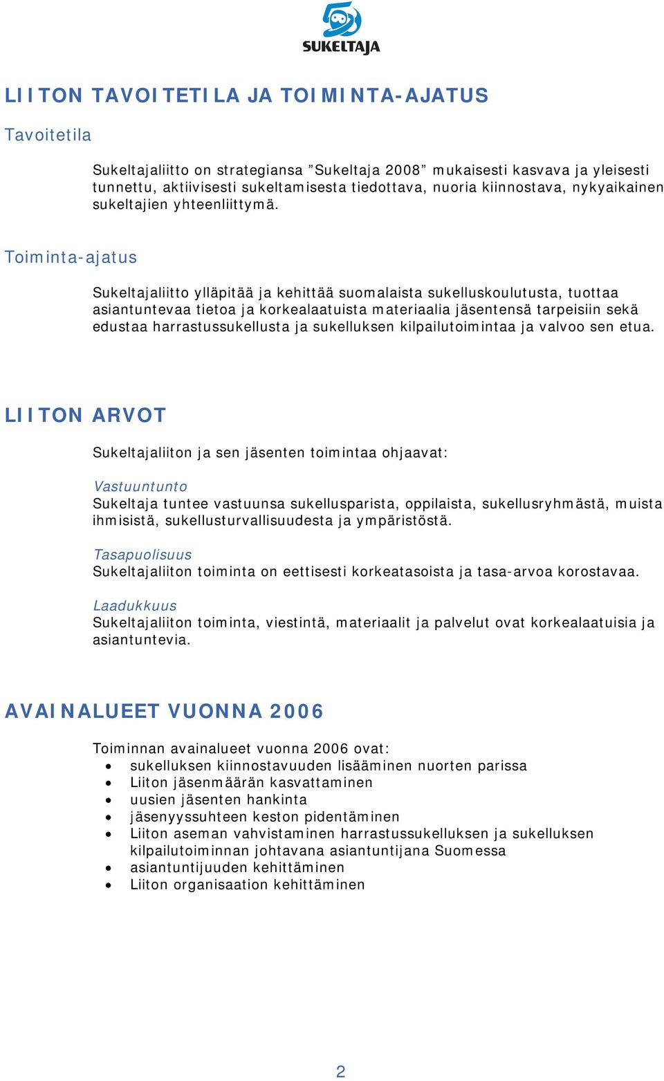 Toiminta-ajatus Sukeltajaliitto ylläpitää ja kehittää suomalaista sukelluskoulutusta, tuottaa asiantuntevaa tietoa ja korkealaatuista materiaalia jäsentensä tarpeisiin sekä edustaa