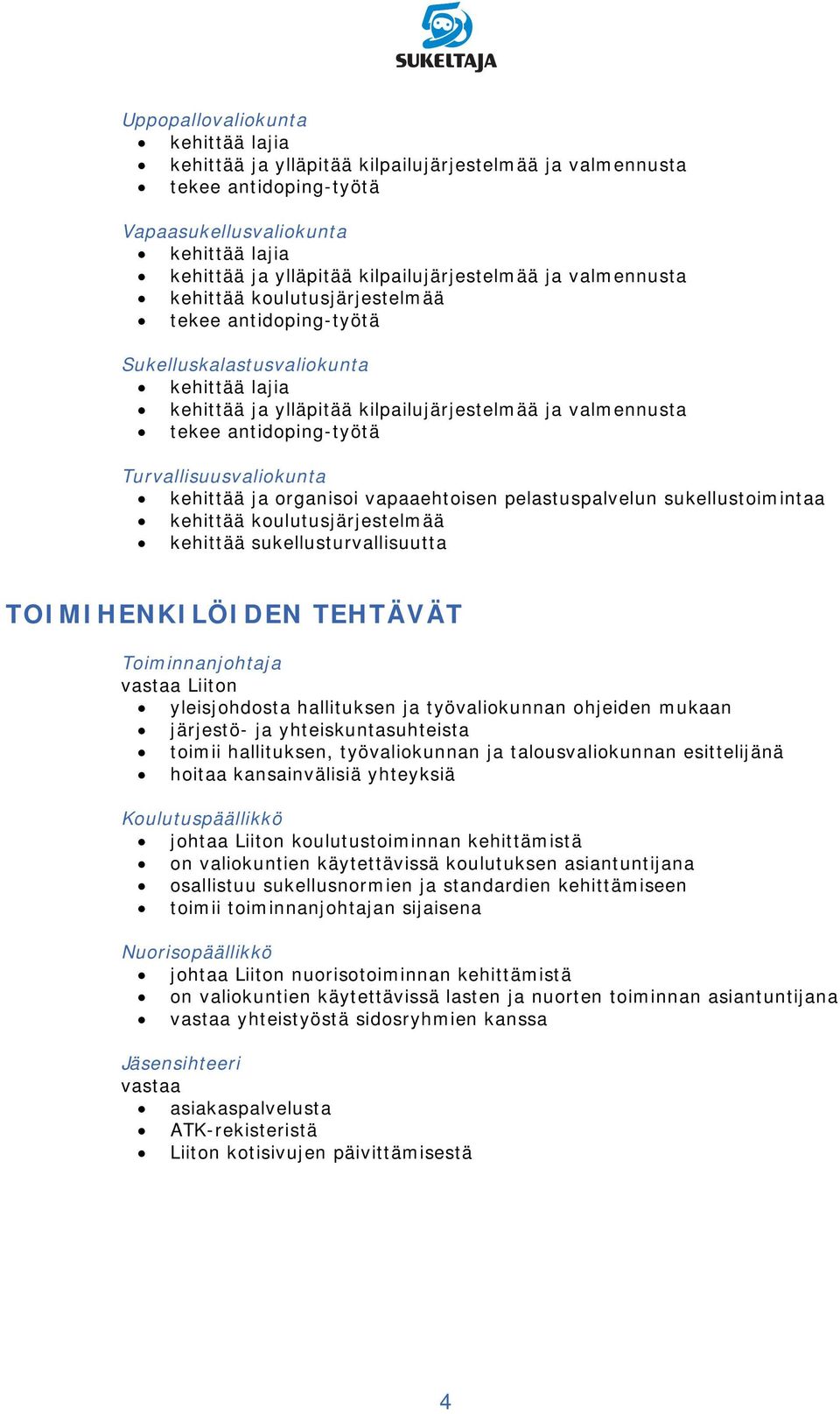 Turvallisuusvaliokunta kehittää ja organisoi vapaaehtoisen pelastuspalvelun sukellustoimintaa kehittää koulutusjärjestelmää kehittää sukellusturvallisuutta TOIMIHENKILÖIDEN TEHTÄVÄT Toiminnanjohtaja
