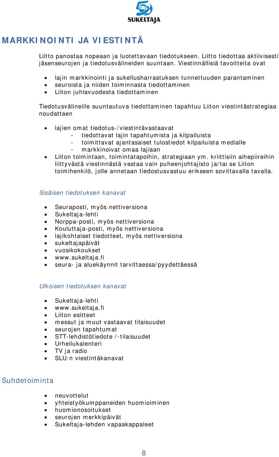 Tiedotusvälineille suuntautuva tiedottaminen tapahtuu Liiton viestintästrategiaa noudattaen lajien omat tiedotus-/viestintävastaavat - tiedottavat lajin tapahtumista ja kilpailuista - toimittavat