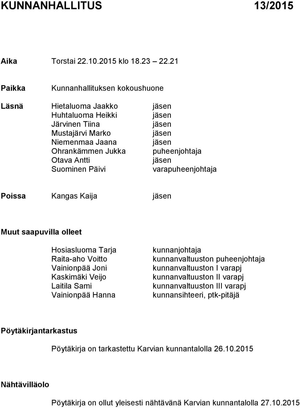 Otava Antti jäsen Suominen Päivi varapuheenjohtaja Poissa Kangas Kaija jäsen Muut saapuvilla olleet Hosiasluoma Tarja Raita-aho Voitto Vainionpää Joni Kaskimäki Veijo Laitila Sami Vainionpää