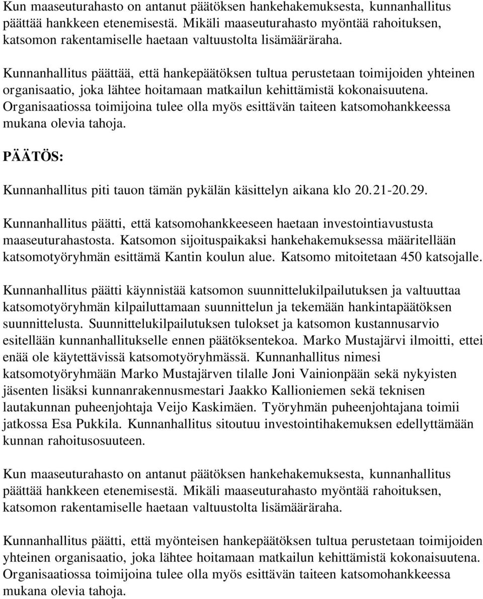 Kunnanhallitus päättää, että hankepäätöksen tultua perustetaan toimijoiden yhteinen organisaatio, joka lähtee hoitamaan matkailun kehittämistä kokonaisuutena.