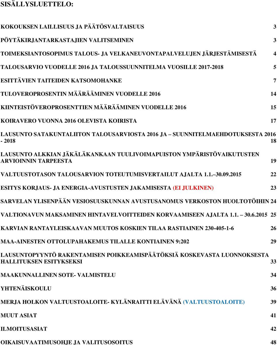 2016 OLEVISTA KOIRISTA 17 LAUSUNTO SATAKUNTALIITON TALOUSARVIOSTA 2016 JA SUUNNITELMAEHDOTUKSESTA 2016-2018 18 LAUSUNTO ALKKIAN JÄKÄLÄKANKAAN TUULIVOIMAPUISTON YMPÄRISTÖVAIKUTUSTEN ARVIOINNIN