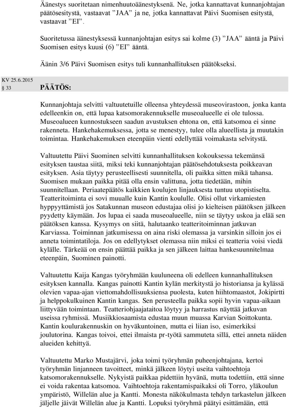 EI ääntä. Äänin 3/6 Päivi Suomisen esitys tuli kunnanhallituksen päätökseksi. KV 25.6.2015 33 Kunnanjohtaja selvitti valtuutetuille olleensa yhteydessä museovirastoon, jonka kanta edelleenkin on, että lupaa katsomorakennukselle museoalueelle ei ole tulossa.
