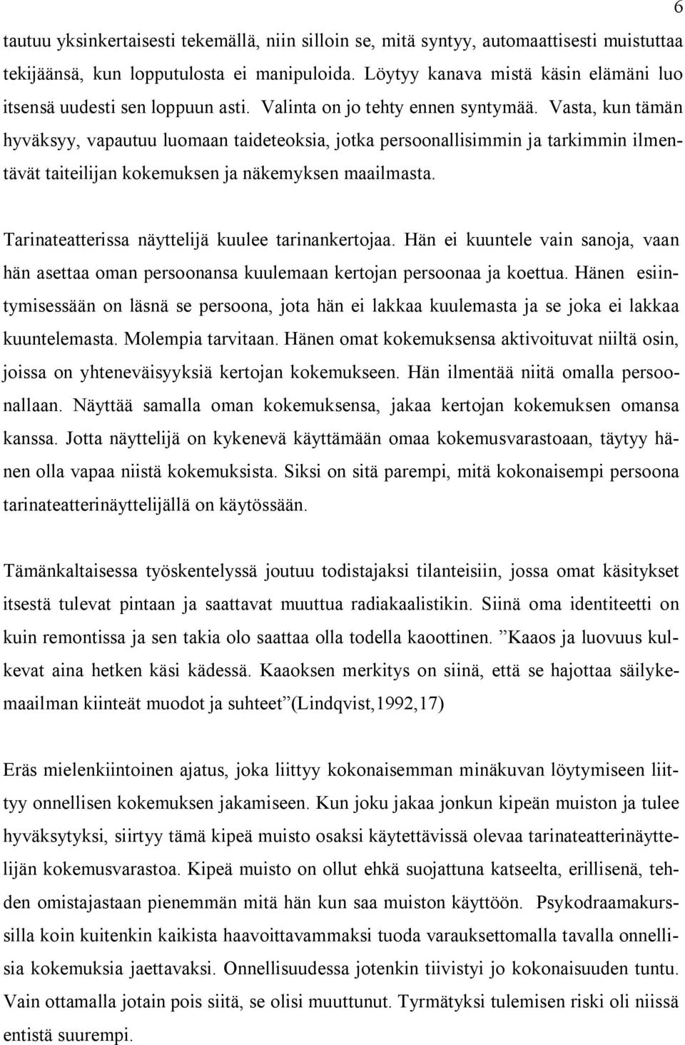 Vasta, kun tämän hyväksyy, vapautuu luomaan taideteoksia, jotka persoonallisimmin ja tarkimmin ilmentävät taiteilijan kokemuksen ja näkemyksen maailmasta.