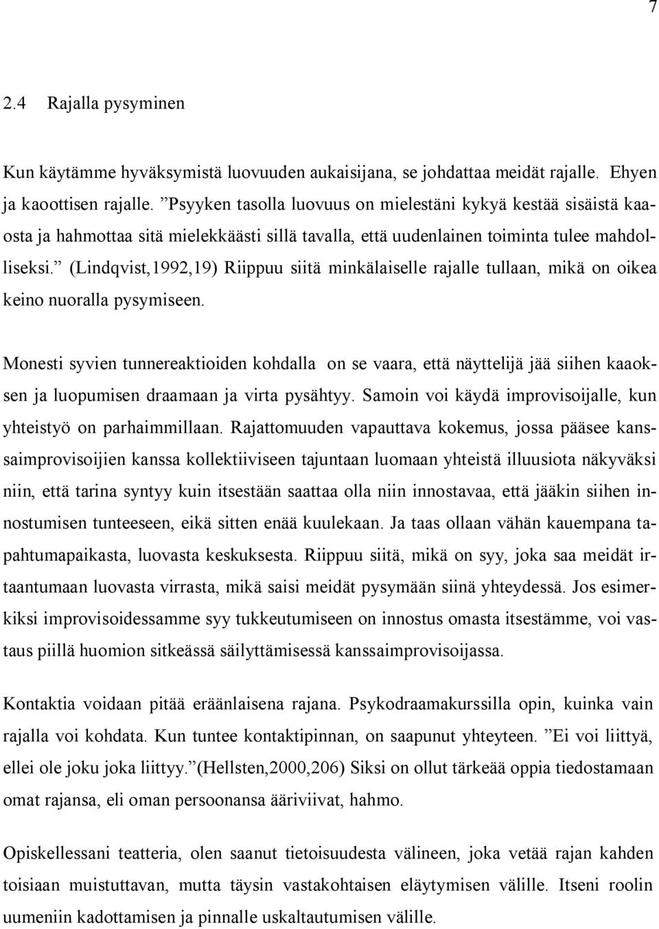 (Lindqvist,1992,19) Riippuu siitä minkälaiselle rajalle tullaan, mikä on oikea keino nuoralla pysymiseen.