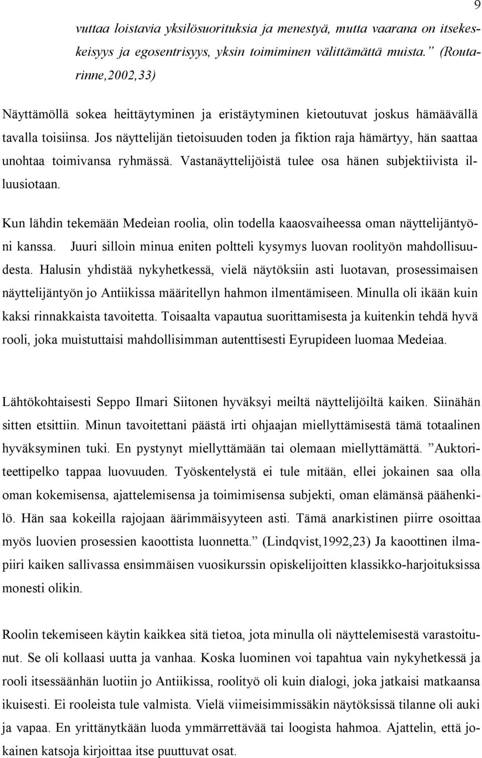 Jos näyttelijän tietoisuuden toden ja fiktion raja hämärtyy, hän saattaa unohtaa toimivansa ryhmässä. Vastanäyttelijöistä tulee osa hänen subjektiivista illuusiotaan.