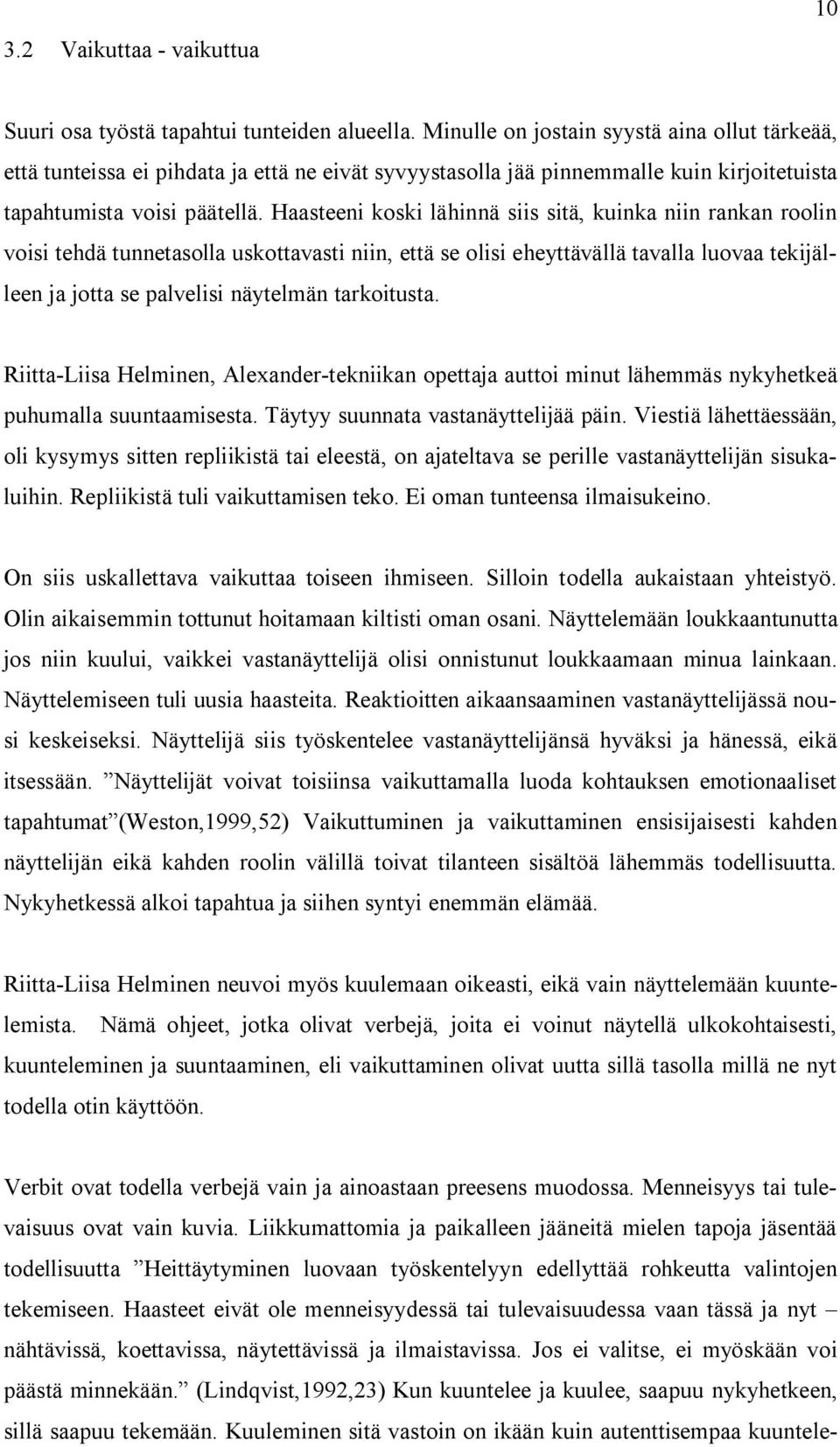 Haasteeni koski lähinnä siis sitä, kuinka niin rankan roolin voisi tehdä tunnetasolla uskottavasti niin, että se olisi eheyttävällä tavalla luovaa tekijälleen ja jotta se palvelisi näytelmän