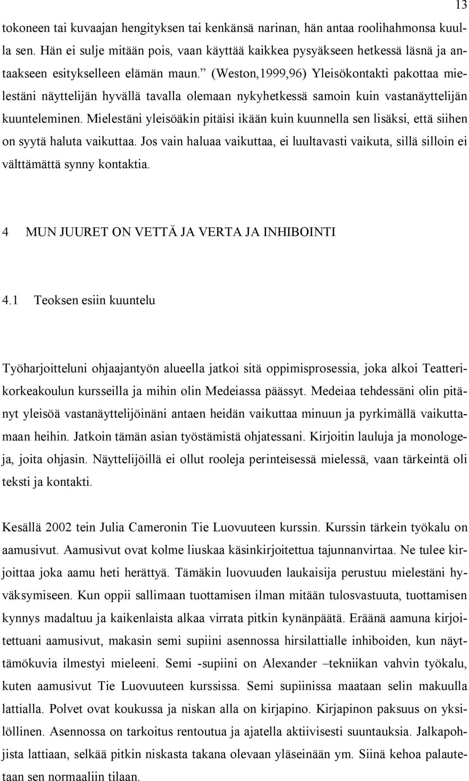 (Weston,1999,96) Yleisökontakti pakottaa mielestäni näyttelijän hyvällä tavalla olemaan nykyhetkessä samoin kuin vastanäyttelijän kuunteleminen.