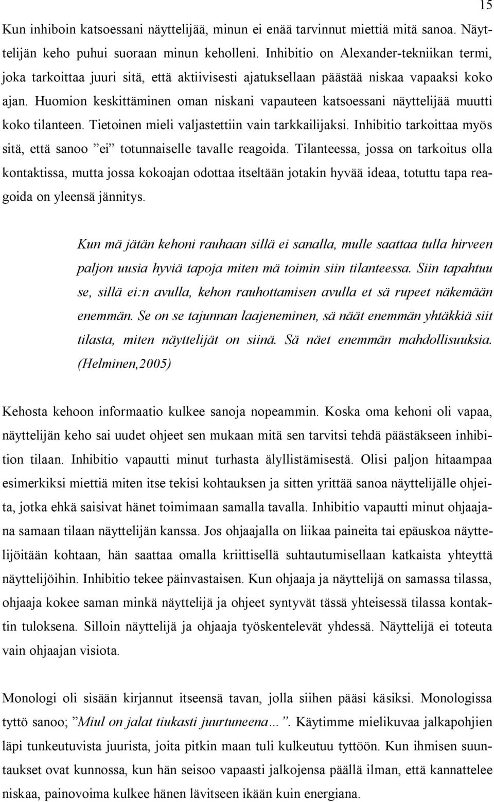 Huomion keskittäminen oman niskani vapauteen katsoessani näyttelijää muutti koko tilanteen. Tietoinen mieli valjastettiin vain tarkkailijaksi.