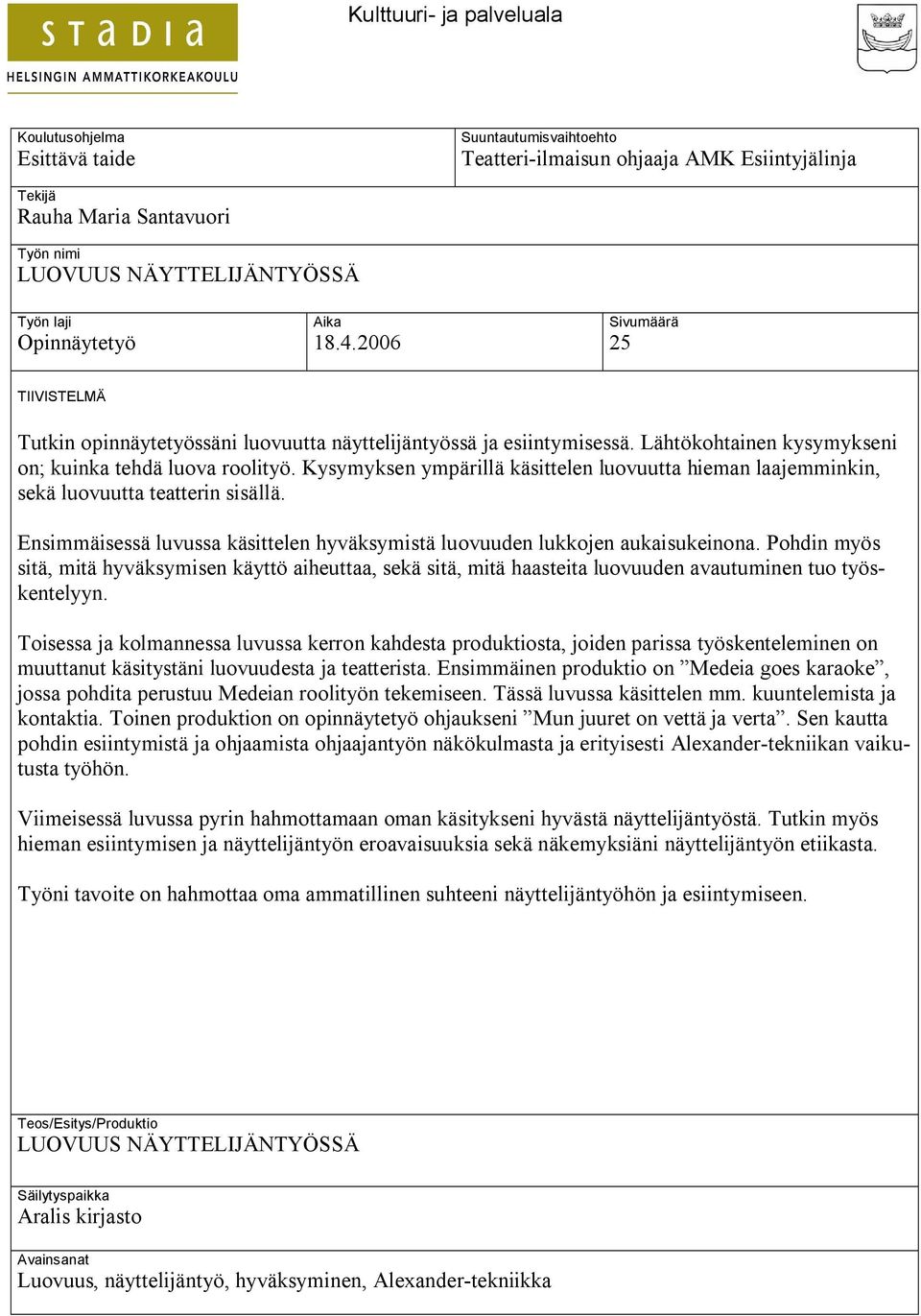 Kysymyksen ympärillä käsittelen luovuutta hieman laajemminkin, sekä luovuutta teatterin sisällä. Ensimmäisessä luvussa käsittelen hyväksymistä luovuuden lukkojen aukaisukeinona.