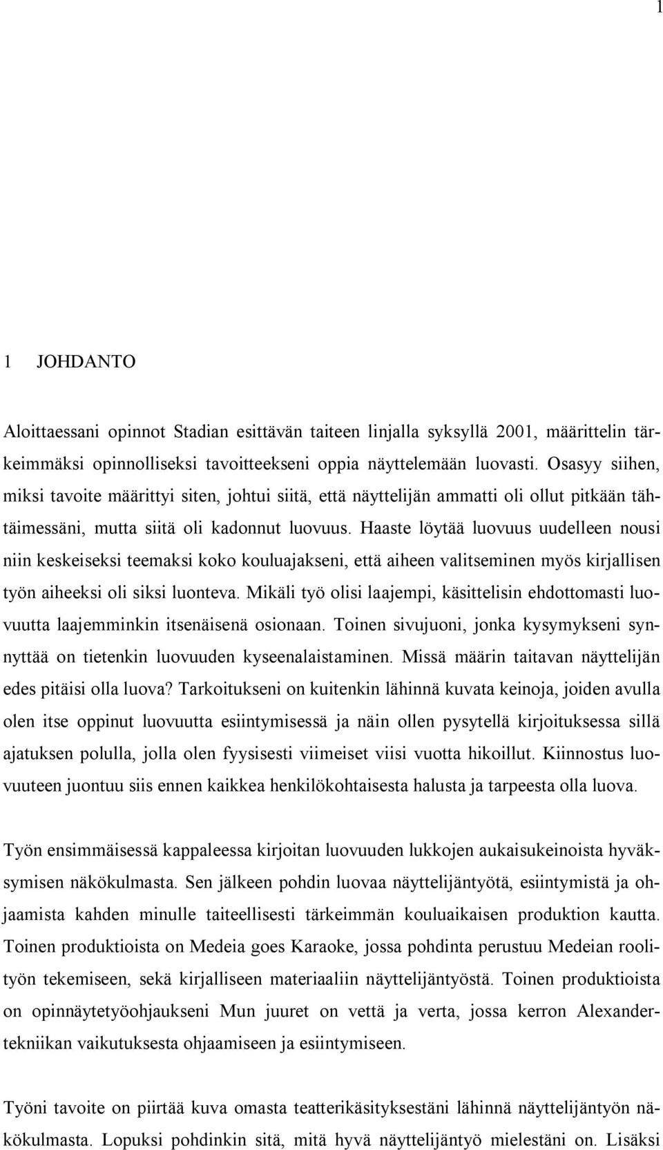 Haaste löytää luovuus uudelleen nousi niin keskeiseksi teemaksi koko kouluajakseni, että aiheen valitseminen myös kirjallisen työn aiheeksi oli siksi luonteva.