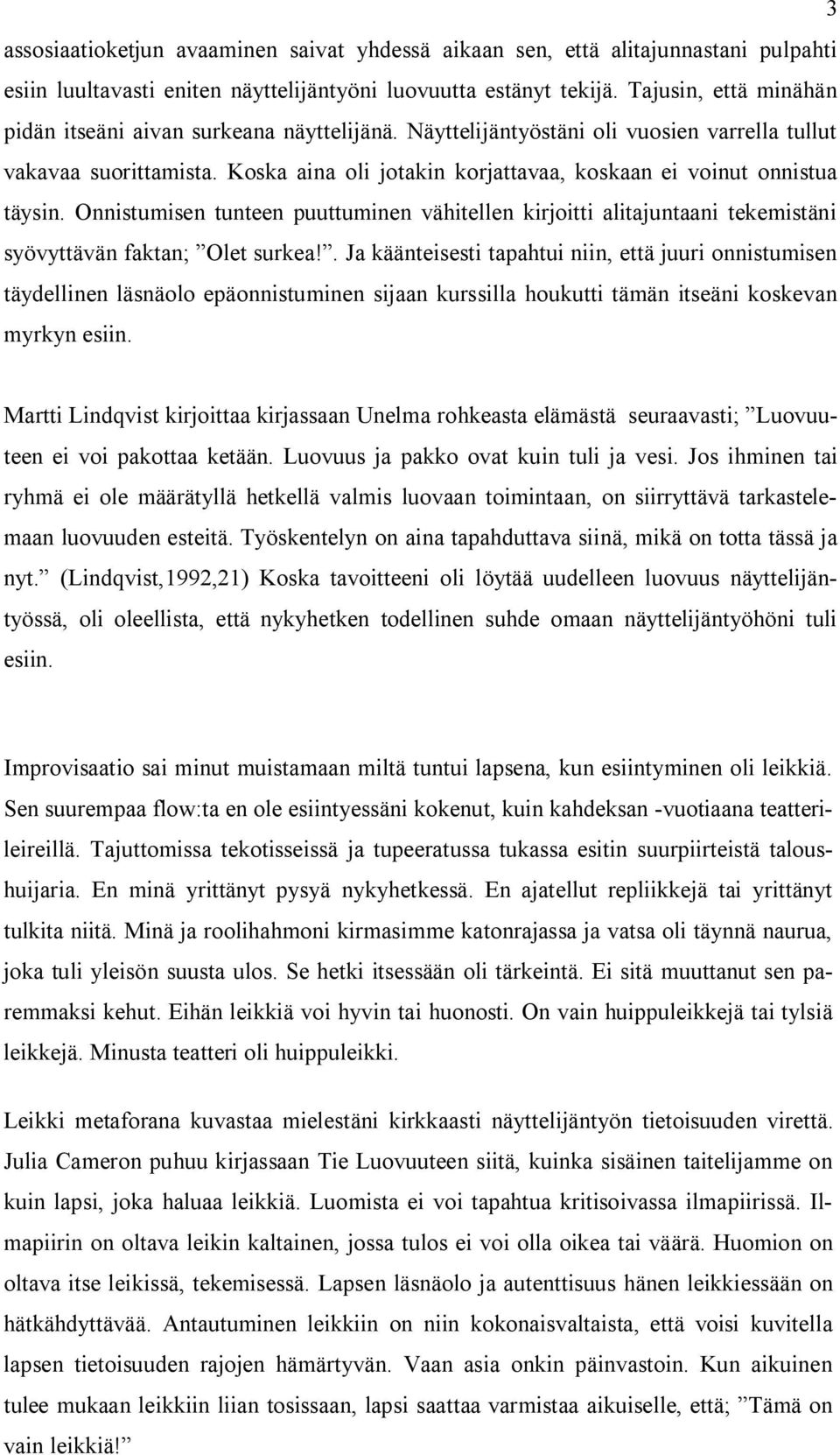 Koska aina oli jotakin korjattavaa, koskaan ei voinut onnistua täysin. Onnistumisen tunteen puuttuminen vähitellen kirjoitti alitajuntaani tekemistäni syövyttävän faktan; Olet surkea!