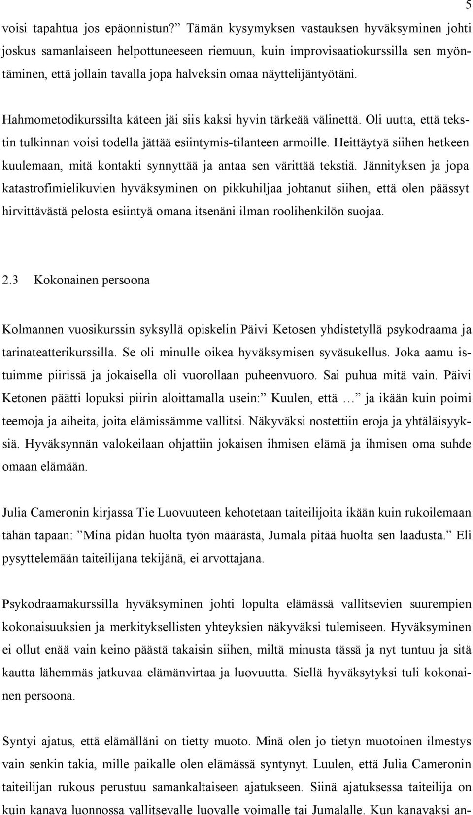 Hahmometodikurssilta käteen jäi siis kaksi hyvin tärkeää välinettä. Oli uutta, että tekstin tulkinnan voisi todella jättää esiintymis-tilanteen armoille.