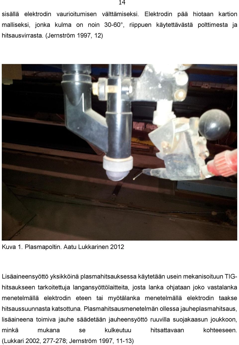 Aatu Lukkarinen 2012 Lisäaineensyöttö yksikköinä plasmahitsauksessa käytetään usein mekanisoituun TIGhitsaukseen tarkoitettuja langansyöttölaitteita, josta lanka ohjataan joko