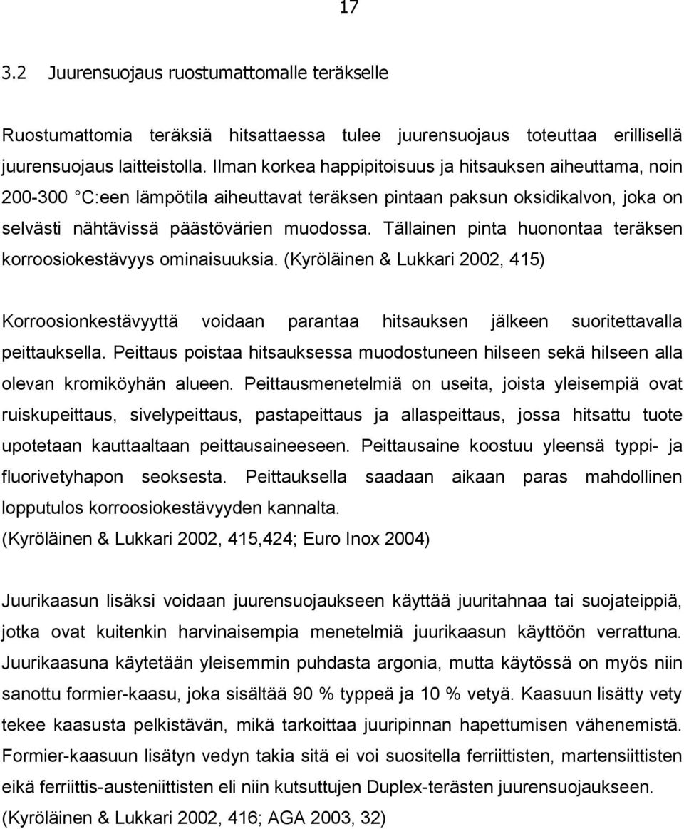 Tällainen pinta huonontaa teräksen korroosiokestävyys ominaisuuksia. (Kyröläinen & Lukkari 2002, 415) Korroosionkestävyyttä voidaan parantaa hitsauksen jälkeen suoritettavalla peittauksella.