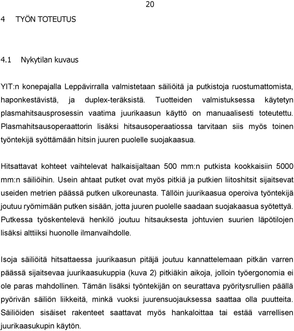 Plasmahitsausoperaattorin lisäksi hitsausoperaatiossa tarvitaan siis myös toinen työntekijä syöttämään hitsin juuren puolelle suojakaasua.