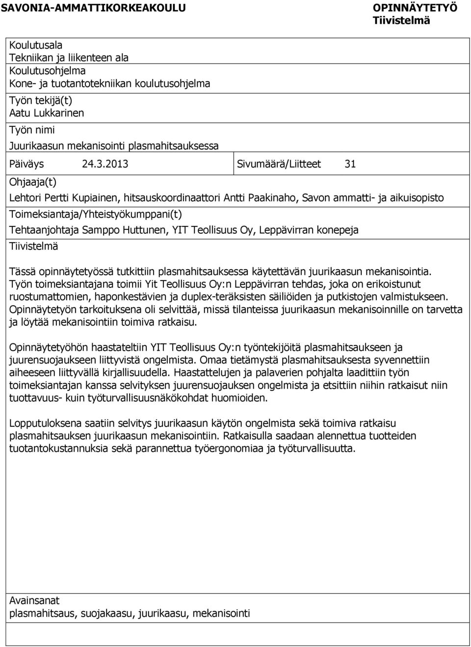 2013 Sivumäärä/Liitteet 31 Ohjaaja(t) Lehtori Pertti Kupiainen, hitsauskoordinaattori Antti Paakinaho, Savon ammatti- ja aikuisopisto Toimeksiantaja/Yhteistyökumppani(t) Tehtaanjohtaja Samppo