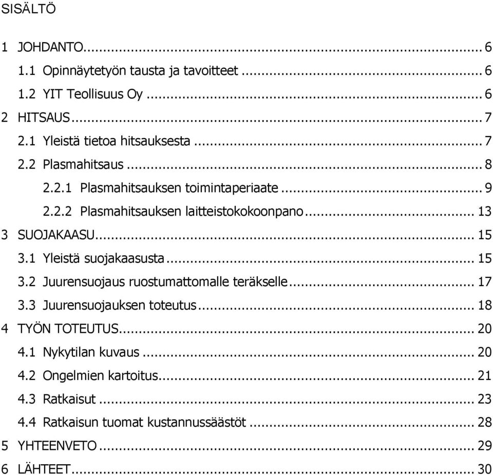 1 Yleistä suojakaasusta... 15 3.2 Juurensuojaus ruostumattomalle teräkselle... 17 3.3 Juurensuojauksen toteutus... 18 4 TYÖN TOTEUTUS... 20 4.