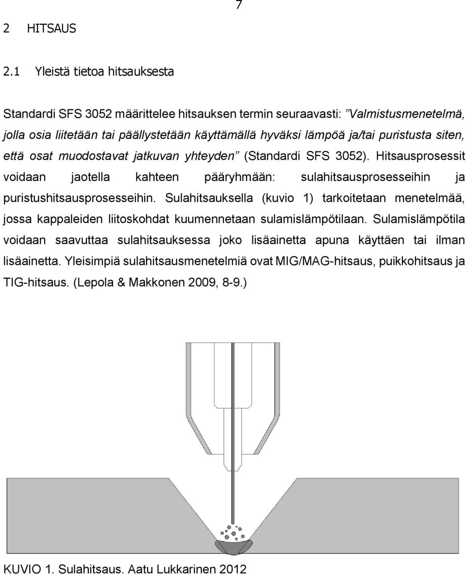 puristusta siten, että osat muodostavat jatkuvan yhteyden (Standardi SFS 3052). Hitsausprosessit voidaan jaotella kahteen pääryhmään: sulahitsausprosesseihin ja puristushitsausprosesseihin.