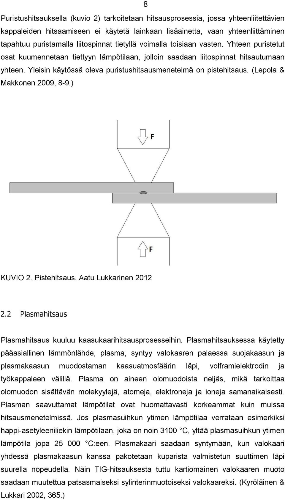 Yleisin käytössä oleva puristushitsausmenetelmä on pistehitsaus. (Lepola & Makkonen 2009, 8-9.) KUVIO 2. Pistehitsaus. Aatu Lukkarinen 2012 2.