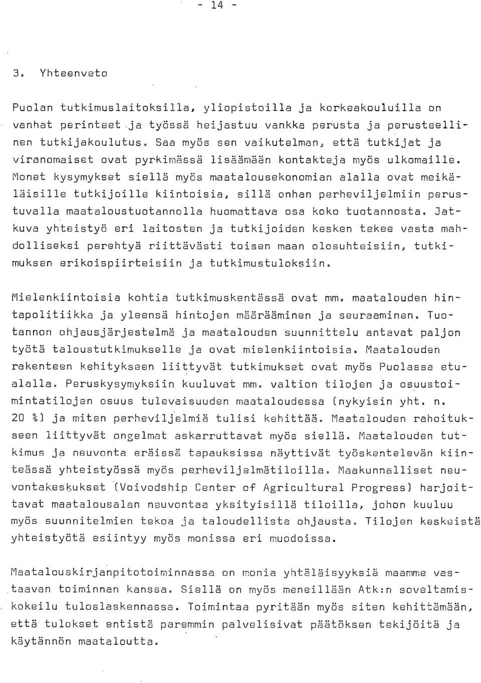 Monet kysymykset siellä myös maatalousekonomian alalla ovat meikäläisille tutkijoille kiintoisia, sillä onhan perheviljelmiin perustuvalla maataloustuotannolla huomattava osa koko tuotannosta.