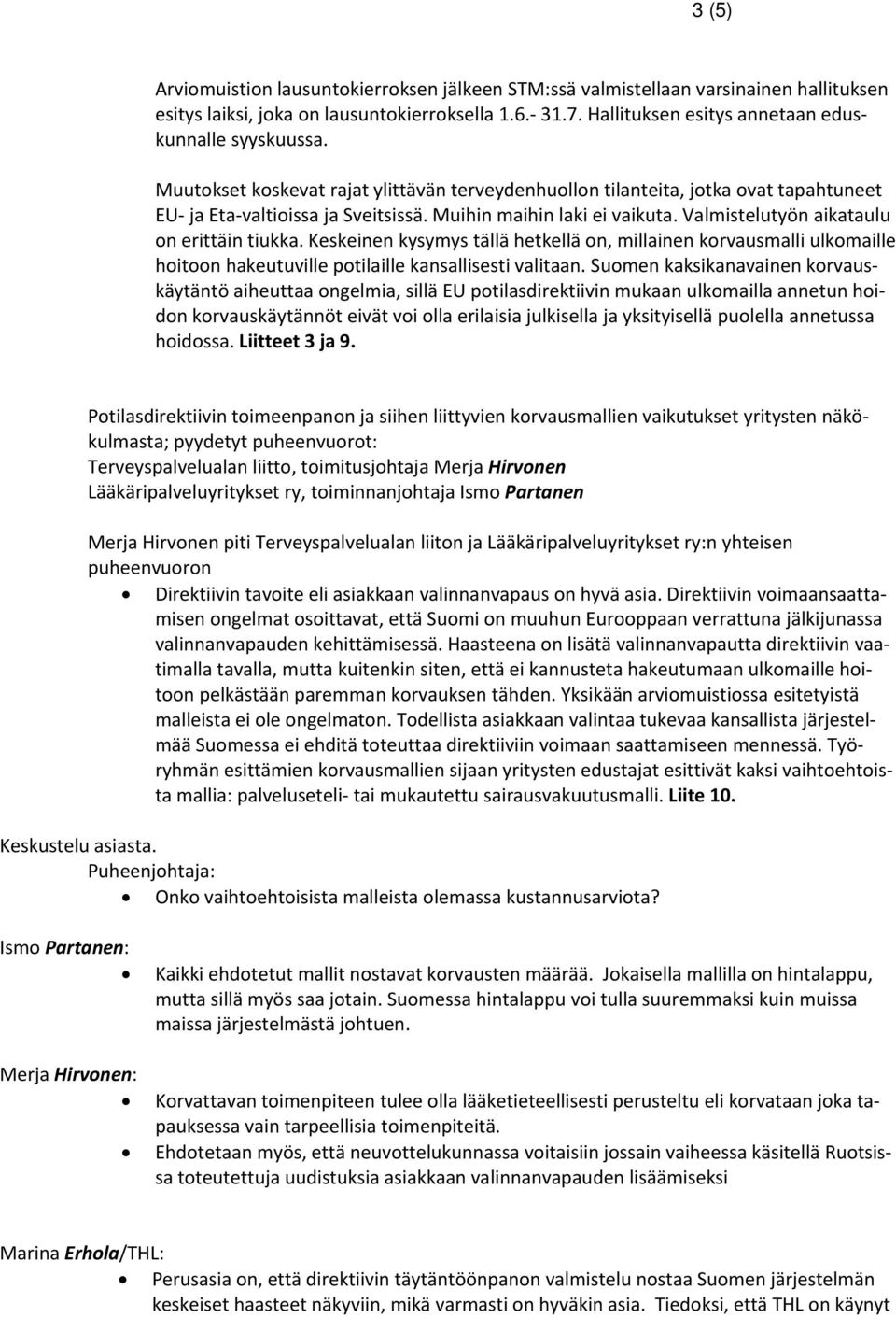 Keskeinen kysymys tällä hetkellä on, millainen korvausmalli ulkomaille hoitoon hakeutuville potilaille kansallisesti valitaan.